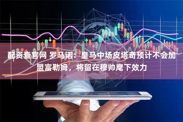 配资查官网 罗马诺：皇马中场皮塔奇预计不会加盟富勒姆，将留在穆帅麾下效力